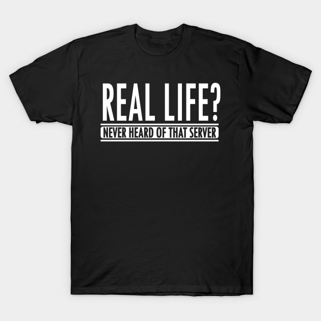 Gamer: Real life? Never heard of that server T-Shirt by nektarinchen